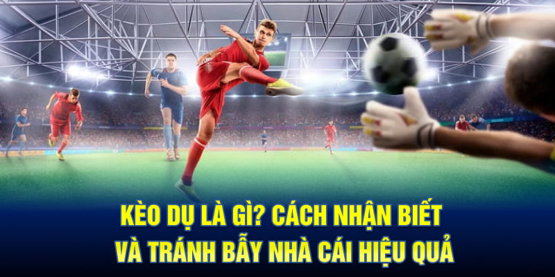 kèo dụ là gì