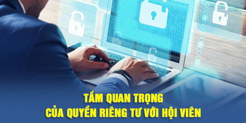 Tầm quan trọng của quyền riêng tư với hội viên