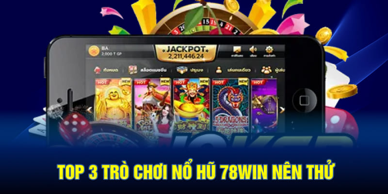 Top 3 Trò Chơi Nổ Hũ 78WIN Nên Thử