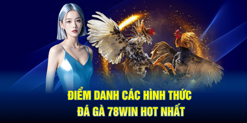 Điểm Danh Các Hình Thức Đá Gà 78WIN Hot Nhất